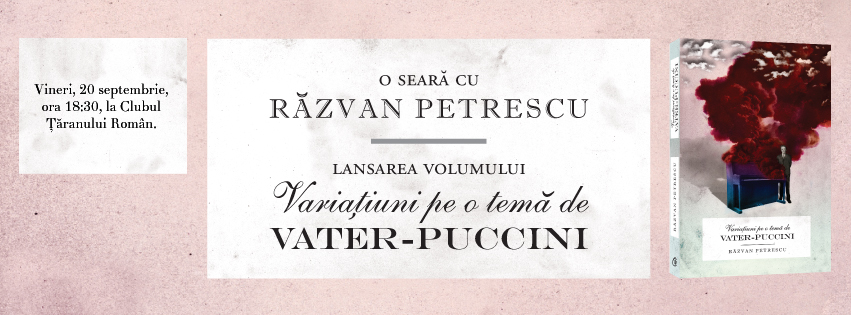 O seară cu Răzvan Petrescu. Lansarea volumului “Variațiuni pe o temă de Vater-Puccini”