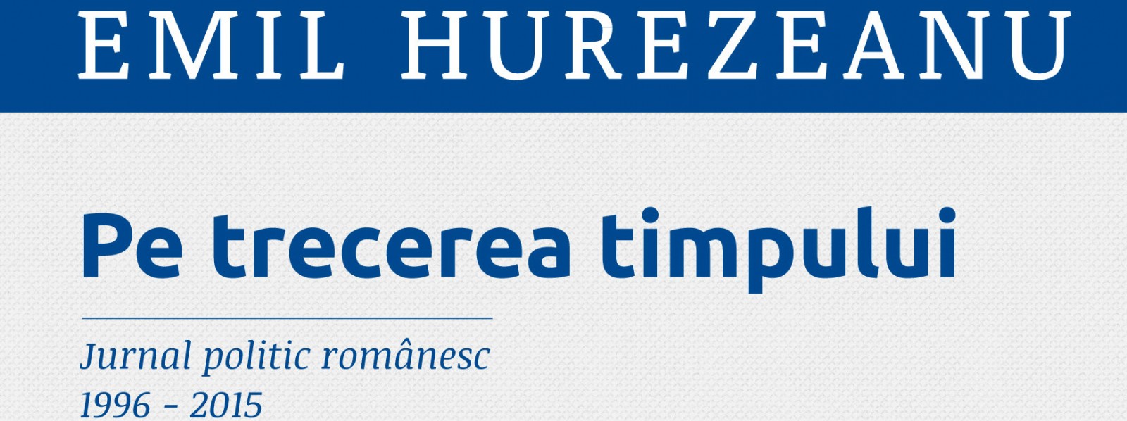 Emil Hurezeanu lansează la Râmnicu Vâlcea volumul „Pe trecerea timpului. Jurnal politic românesc 1996-2015”