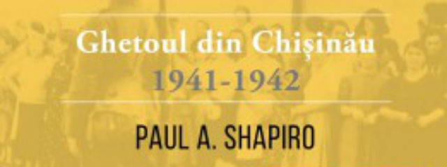 Volumul ”Ghetoul din Chișinău, 1941-1942” de Paul A.Shapiro se lansează joi, 9 februarie, la Chișinău