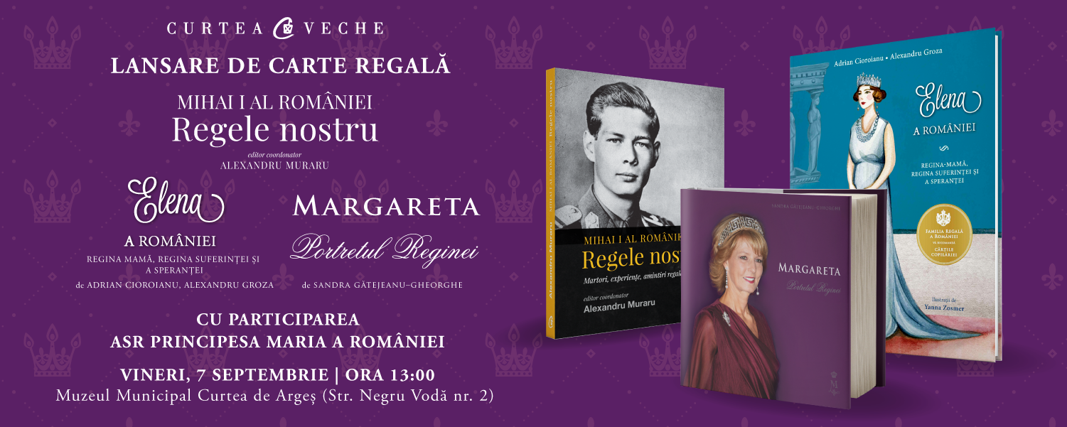 Trei noi volume regale se lansează la Curtea de Argeș în prezența ASR Principesa Maria a României