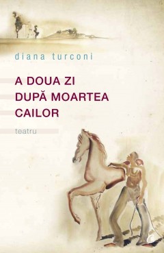 Autori români - A doua zi după moartea cailor - Diana Turconi - Curtea Veche Publishing
