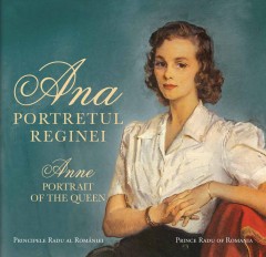 Autori români - Ana. Portretul Reginei / Anne. Portrait of the Queen - A.S.R. Principele Radu - Curtea Veche Publishing