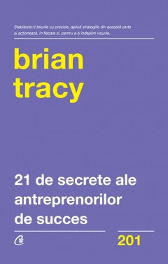 Dezvoltare Profesională - 21 de secrete ale antreprenorilor de succes  - Brian Tracy - Curtea Veche Publishing