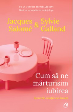 Autori străini - Cum să ne mărturisim iubirea - Jacques Salomé, Sylvie Galland - Curtea Veche Publishing