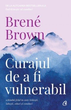Carti Psihologice - Ebook Curajul de a fi vulnerabil - Brené Brown - Curtea Veche Publishing