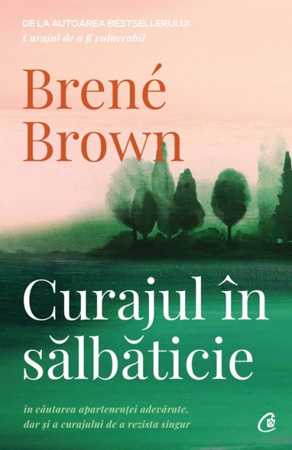 Brené Brown - Curajul în sălbăticie - Curtea Veche Publishing