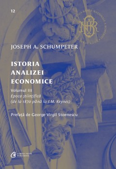 BNR - Istoria analizei economice. Epoca științifică (de la 1870 până la J.M. Keynes) - Joseph Alois Schumpeter - Curtea Veche Publishing