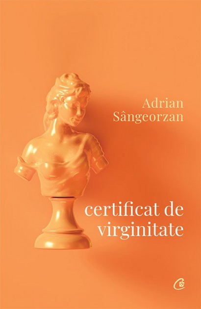 Adrian Sângeorzan - Certificat de virginitate - Curtea Veche Publishing