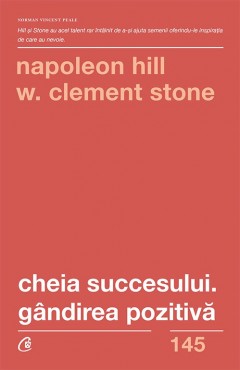 Carti Dezvoltare Personala - Cheia succesului. Gandirea pozitivă - Napoleon Hill, W. Clement Stone - Curtea Veche Publishing