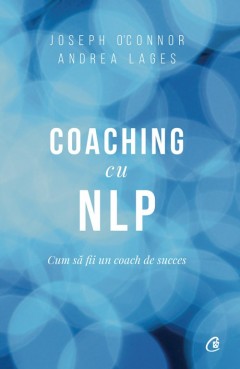 Dezvoltare Profesională - Coaching cu NLP - Andrea Lages, Joseph O'Connor - Curtea Veche Publishing