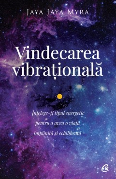 Carti Dezvoltare Personala - Vindecarea vibrațională - Jaya Jaya Myra - Curtea Veche Publishing