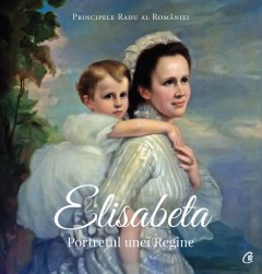 Cărți Regale - Elisabeta - A.S.R. Principele Radu - Curtea Veche Publishing