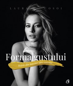 Carti Gastronomie - Forma gustului - Laura Cosoi - Curtea Veche Publishing