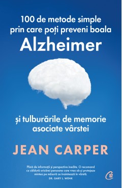 În curs de apariție - 100 de metode simple prin care poți preveni boala Alzheimer și tulburările de memorie asociate vârstei - Jean Carper - Curtea Veche Publishing