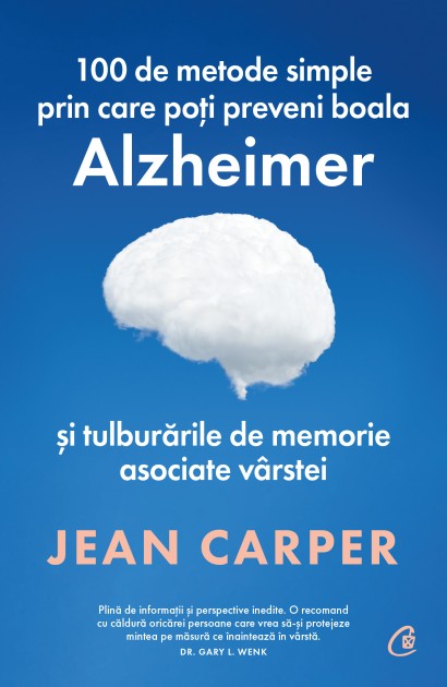 Jean Carper - 100 de metode simple prin care poți preveni boala Alzheimer și tulburările de memorie asociate vârstei - Curtea Veche Publishing