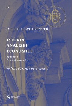 Autori străini - Istoria analizei economice. Epoca fondatorilor - Joseph Alois Schumpeter - Curtea Veche Publishing