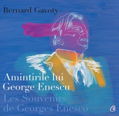 Amintirile lui George Enescu - Bernard Gavoty - Carti