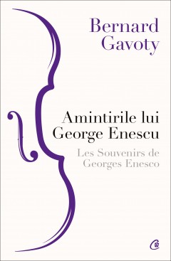 Memorialistică - Amintirile lui George Enescu / Les Souvenirs de Georges Enesco - Bernard Gavoty - Curtea Veche Publishing