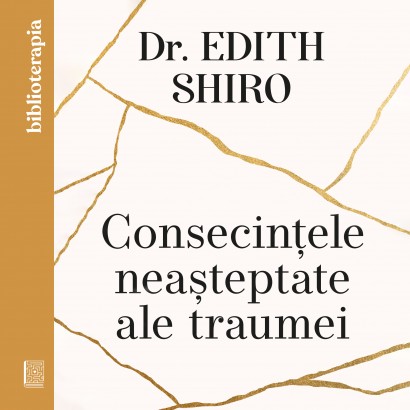 Dr. Edith Shiro - Carte dezvoltare personală-Ebook Consecințele neașteptate ale traumei - Curtea Veche Publishing