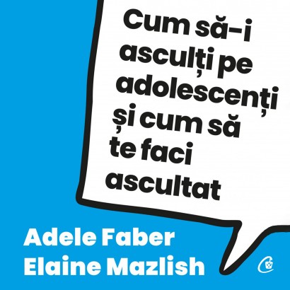 Elaine Mazlish, Adele Faber - Carte dezvoltare personală-Ebook Cum să-i asculți pe adolescenți și cum să te faci ascultat - Curtea Veche Publishing
