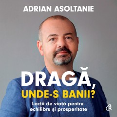 Audiobooks - Ebook Dragă, unde-s banii? - Adrian Asoltanie - Curtea Veche Publishing