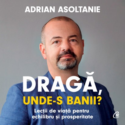 Adrian Asoltanie - Ebook Dragă, unde-s banii? - Curtea Veche Publishing