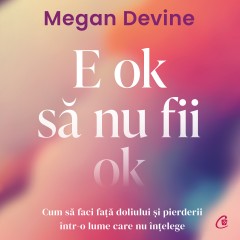 Pagina 15 Carti Dezvoltare Personala - Ebook E ok să nu fii ok - Megan Devine - Curtea Veche Publishing