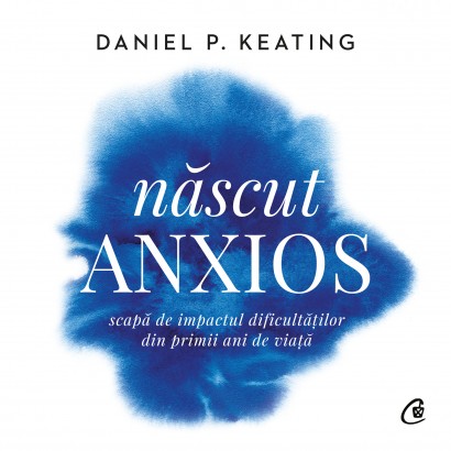 Daniel P. Keating - Carte de parenting-Audiobook Născut anxios - Curtea Veche Publishing