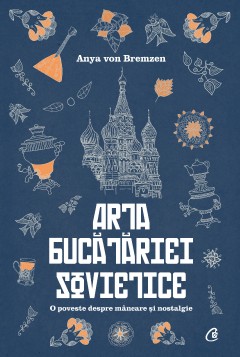 Autori străini - Arta bucătăriei sovietice - Anya von Bremzen - Curtea Veche Publishing