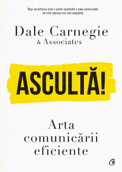 Carti Marketing & Comunicare - Ascultă! - Dale Carnegie &amp; Associates, Dale Carnegie - Curtea Veche Publishing