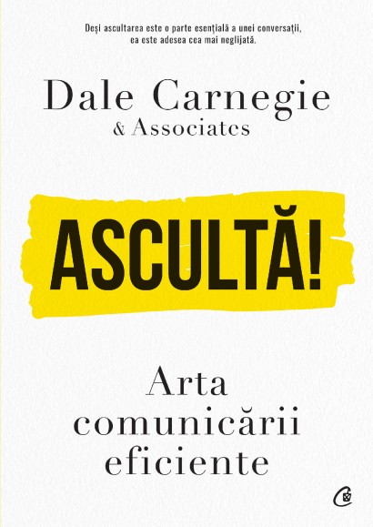 Dale Carnegie &amp; Associates, Dale Carnegie - Ascultă! - Curtea Veche Publishing