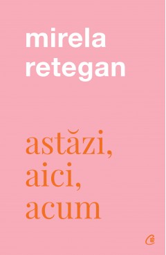 Autori români - Astăzi, aici, acum - Mirela Retegan - Curtea Veche Publishing