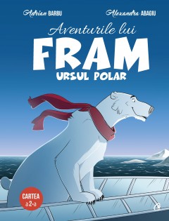 Ficțiune pentru copii - Aventurile lui Fram, ursul polar. Cartea a II-a - Adrian Barbu, Alexandra Abagiu - Curtea Veche Publishing