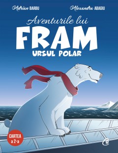 Cărți -  Aventurile lui Fram, ursul polar. Cartea a 2-a - Adrian Barbu, Alexandra Abagiu - Curtea Veche Publishing
