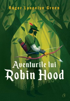 Cărți - Aventurile lui Robin Hood - Roger Lancelyn Green - Curtea Veche Publishing