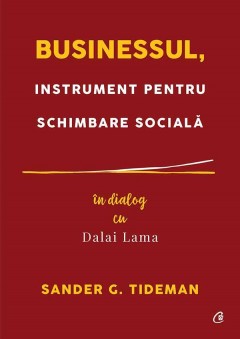Dezvoltare Profesională - Businessul, instrument pentru schimbare socială - Sander G. Tideman, Dalai Lama - Curtea Veche Publishing