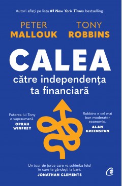 Autori străini - Calea către independența ta financiară - Peter Mallouk, Tony Robbins - Curtea Veche Publishing