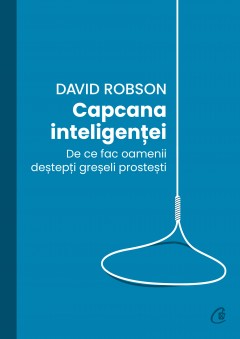Carti Psihologice - Capcana inteligenței - David Robson - Curtea Veche Publishing