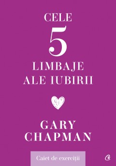 Autori străini - Cele cinci limbaje ale iubirii. Caiet de exerciții - Gary Chapman - Curtea Veche Publishing