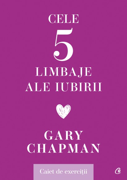 Gary Chapman - Cele cinci limbaje ale iubirii. Caiet de exerciții - Curtea Veche Publishing