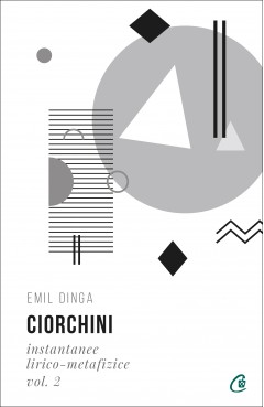 Carti de Poezii - Ciorchini Vol. II. Instantanee lirico-metafizice - Emil Dinga - Curtea Veche Publishing