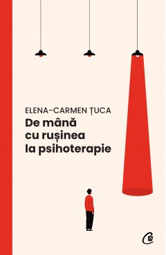 Autori români - De mână cu rușinea la psihoterapie - Elena-Carmen Țuca - Curtea Veche Publishing
