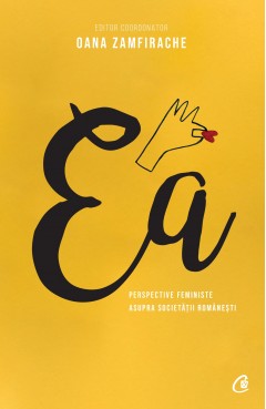 Autori români - Ea. Perspective feministe asupra societății românești - Oana Zamfirache - Curtea Veche Publishing