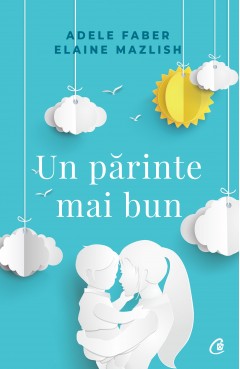 Carti Parenting - Un părinte mai bun - Elaine Mazlish, Adele Faber - Curtea Veche Publishing