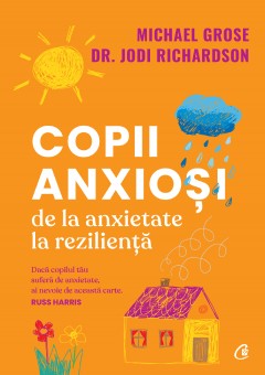 Carti Psihologice - Copii anxioși - Michael Grose, Dr. Jodi Richardson - Curtea Veche Publishing