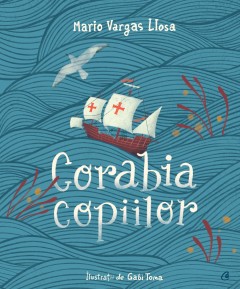 Ficțiune pentru copii - Corabia copiilor - Mario Vargas Llosa, Gabi Toma - Curtea Veche Publishing