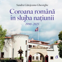 Cărți - Coroana Română în slujba națiunii. 1990–2025 - Sandra Gătejeanu-Gheorghe - Curtea Veche Publishing