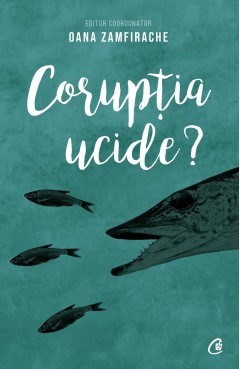 Autori români - Corupția ucide? - Oana Zamfirache - Curtea Veche Publishing