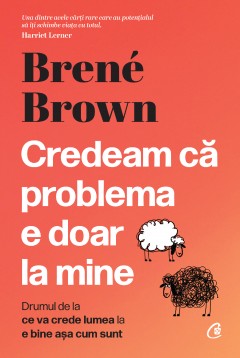 Carti Dezvoltare Personala - Credeam că problema e doar la mine - Brené Brown - Curtea Veche Publishing