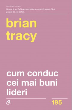 Leadership - Cum conduc cei mai buni lideri - Brian Tracy - Curtea Veche Publishing